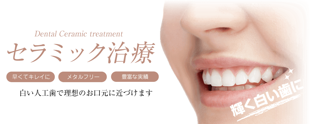 セラミック治療　白い人工歯で理想のお口元に近づけます